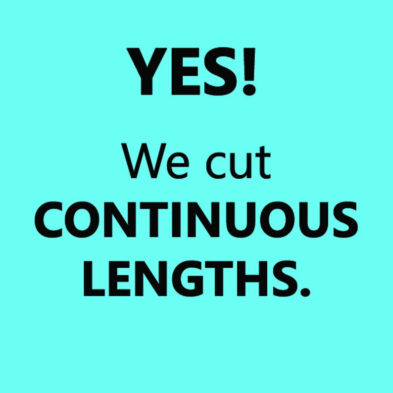 May include: Text on a light blue background reads "YES! We cut CONTINUOUS LENGTHS." The text is in bold, black font. The exclamation point is at the end of the word "YES!"