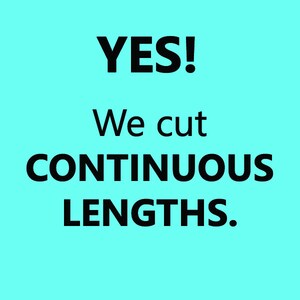 May include: Text on a light blue background reads "YES! We cut CONTINUOUS LENGTHS." The text is in bold black font.
