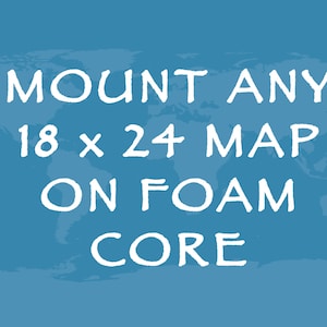 Mount any 18x24 Map/Travel Print to Foam Core -  *Add On*