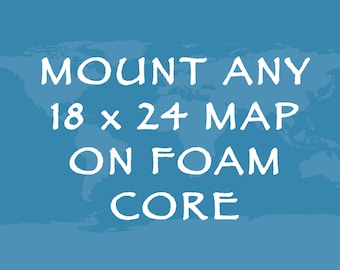 Mount any 18x24 Map/Travel Print to Foam Core -  *Add On*