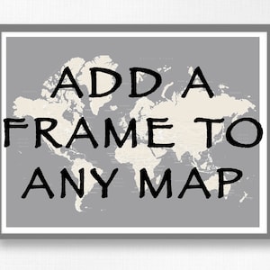 May include: A gray framed poster with a world map and the text "ADD A FRAME TO ANY MAP" in black.