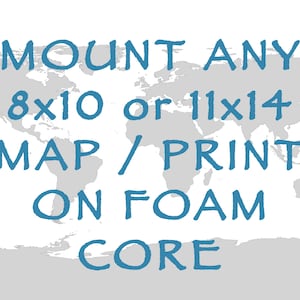 Mount any 8x10 or 11x14 Map/Travel Print to Foam Core -  *Add On*