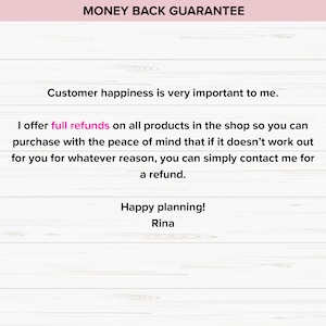 May include: A pink and white woodgrain background with a pink text overlay that reads "MONEY BACK GUARANTEE". The text below reads "Customer happiness is very important to me. I offer full refunds on all products in the shop so you can purchase with the peace of mind that if it doesn't work out for you for whatever reason, you can simply contact me for a refund. Happy planning! Rina."