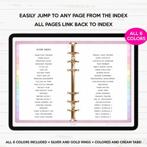 May include: A pink and white digital planner with gold rings. The planner has a tabbed index with the word "WORK" at the top. The index includes categories such as "Objectives Tracker", "Work Goals", "Important Dates", "Deadlines Tracker", "To Do List", "Task List", "Routine Tasks", "Team Task List", "Priorities Assessment", "Follow Up Items", "Task Status Tracker", "Project Plan", "Team Project Plan", "Meetings", "Meeting Notes 1", "Meeting Notes 2", "Hours Worked Log", "Overtime Tracker", "Timesheet", "Client & Project Log", "Task Time Required", "Team Leave Tracker", "Annual Leave Tracker", "Work Contacts", "Contacts by Expertise", "Team Members", "Direct Report Notes", "Paper Structure", "Reading Notes", "Reading Summaries", "Professional Development", "Qualifications & Exams", "Resources", "Work History", "Work Trips", "Work Expenses", "Finances Tracker", "End of Year Review", "Job Applications", "Weekly Schedule 1", "Weekly Schedule 2", "Weekly Schedule 3", "Daily Schedule 1", "Daily Schedule 2". The text "ALL 6 COLORS" is in a pink box in the upper right corner of the image.