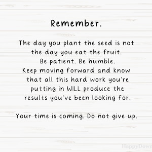 May include: A motivational quote on a woodgrain background. The quote reads: "Remember. The day you plant the seed is not the day you eat the fruit. Be patient. Be humble. Keep moving forward and know that all this hard work you're putting in WILL produce the results you've been looking for. Your time is coming. Do not give up."