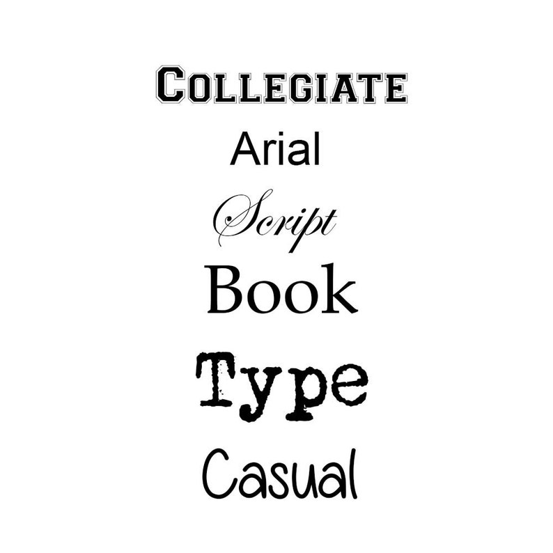 May include: A white background displays a variety of font styles in black. The fonts include "COLLEGIATE", "Arial", "Script", "Book", "Type", and "Casual". The fonts vary in style, from bold to cursive.