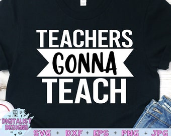Teachers Gonna Teach svg, teacher svg, school svg, cut file, teacher gift, teacher shirt, cricut design space, silhouette