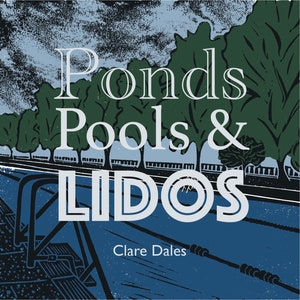 Ponds Pools & Lidos  A  Swim Through Time by Clare Dales