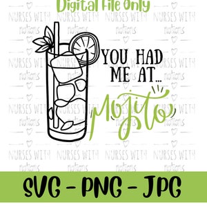 May include: A black and white illustration of a mojito cocktail, featuring ice, a lime wedge, and mint leaves. The text says "YOU HAD ME AT... Mojito" in green script. Also includes "Digital File Only" and "SVG - PNG - JPG".