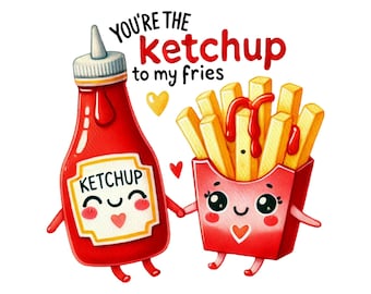 May include: A cartoon illustration of a ketchup bottle and a box of french fries. The ketchup bottle has a red label with the word "Ketchup" on it. The french fries are in a red box with a white rim. The text "You're the ketchup to my fries" is written above the image.