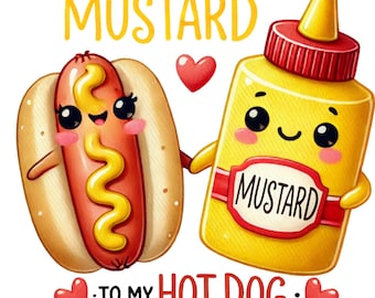 May include: A cartoon illustration of a hot dog and a bottle of mustard. The hot dog is smiling and holding hands with the mustard bottle. The text "You're the Mustard to my Hot Dog" is written below the image.