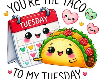 May include: A cartoon illustration of a calendar with the word "TUESDAY" on it and a taco. The calendar and taco have faces and are smiling. The text "YOU'RE THE TACO TO MY TUESDAY" is written in black letters on a white background.