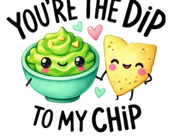 May include: A cartoon illustration of a green guacamole dip with a smiling face and a yellow tortilla chip with a smiling face. The text "You're the dip to my chip" is written in black letters.