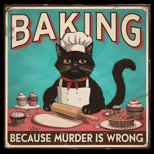 Può includere: Un gatto nero con un cappello da cuoco e un grembiule sta stendendo la pasta con un mattarello. Il gatto è circondato da cupcake e una torta. Il testo sul poster dice "Baking because murder is wrong."