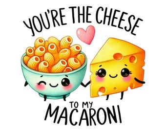 May include: A cute illustration of a bowl of macaroni and cheese with a heart between them. The macaroni is saying "You're the cheese to my macaroni".
