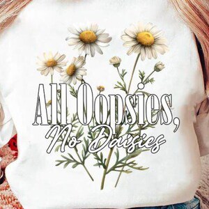 All Oopsies No Daisies PNG Digital Design Download, flowers png, floral png, funny png, hilarious png, sarcasm png, trendy png, simple png