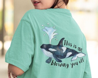 Orca This is me Blowing You Off Tshirt Punny Killer Whale Blow Hole Tee Sealife Marine Ocean Dolphin Top Comfort Colors Oversized Unisex Fit