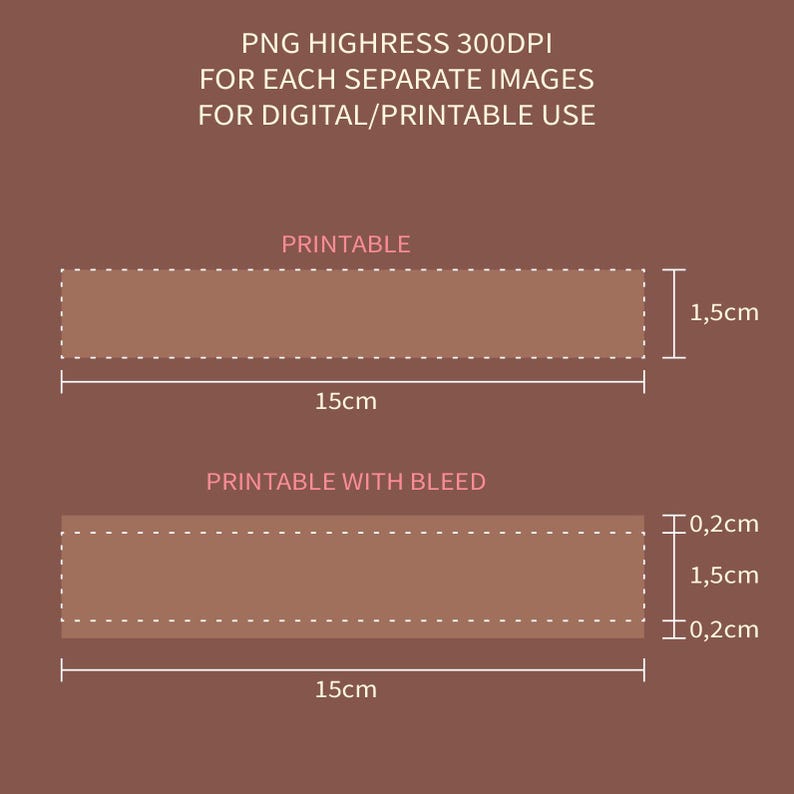 May include: A brown rectangular design with dotted lines, labeled "PRINTABLE" and "PRINTABLE WITH BLEED." Dimensions are provided in centimeters: 15cm long and 1.5cm high, with an additional 0.2cm bleed. Text at the top reads "PNG HIGHRESS 300DPI FOR EACH SEPARATE IMAGES FOR DIGITAL/PRINTABLE USE."