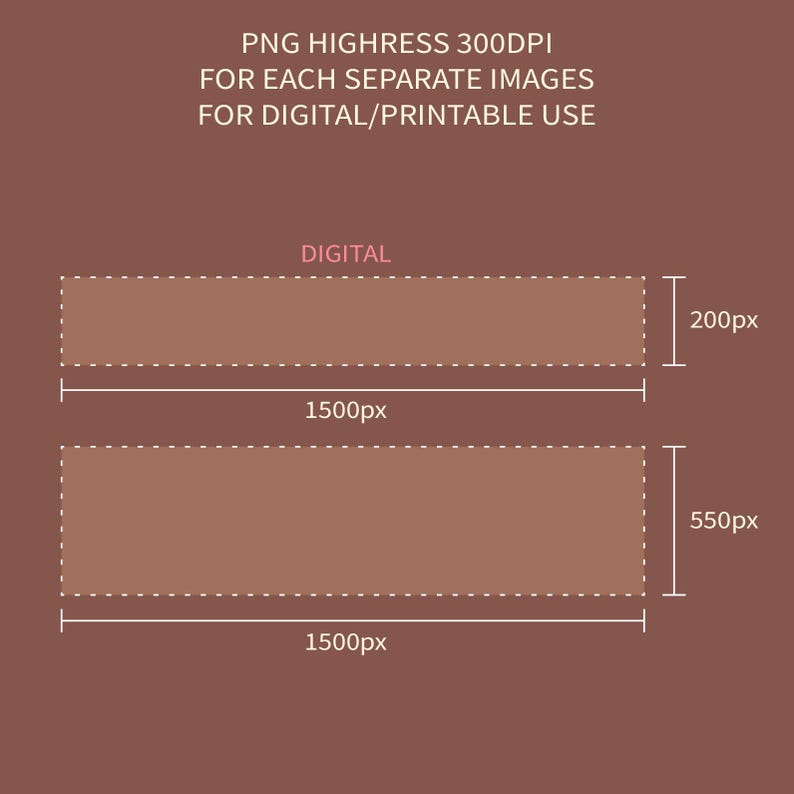 May include: A digital design graphic with text that reads "PNG HIGHRESS 300DPI FOR EACH SEPARATE IMAGES FOR DIGITAL/PRINTABLE USE" and "DIGITAL". The graphic includes two brown rectangular shapes with dimensions labeled in pixels.
