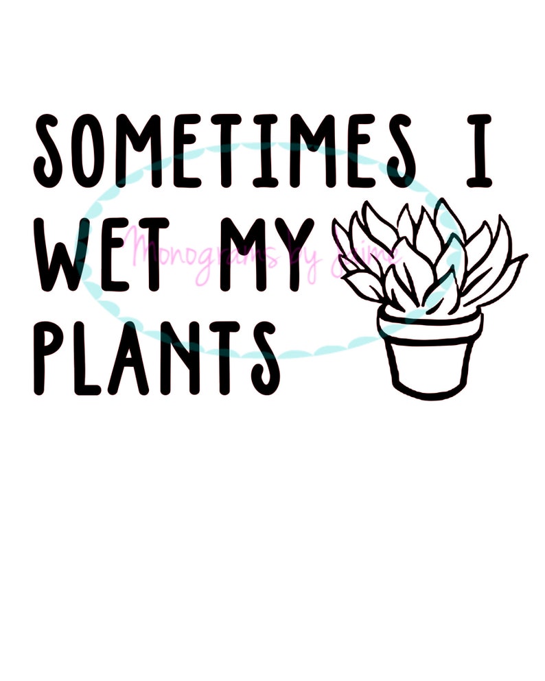 Digital Svg File Sometimes I Wet My Plants Etsy