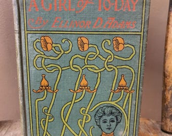 Antique Art Nouveau Hardcover Book, "A Girl of To-Day, by Ellinor D. Adams