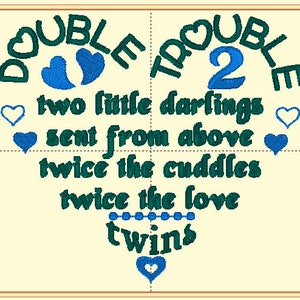 May include: A blue and green embroidered design with the text "DOUBLE TROUBLE 2" and the words "two little darlings sent from above twice the cuddles twice the love twins" with hearts and a string of dots.