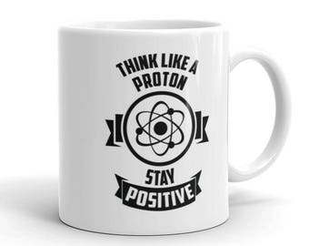 Think Like A Proton Stay Positive Coffee Mug For Geeks, Science Tea Mug, Funny Mug, Teacher Gift, Quote Physics Science Retro Motivational