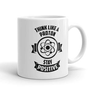Think Like A Proton Stay Positive Coffee Mug For Geeks, Science Tea Mug, Funny Mug, Teacher Gift, Quote Physics Science Retro Motivational