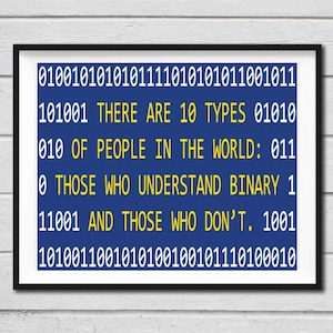May include: A blue and yellow poster with the text "There are 10 types of people in the world: Those who understand binary and those who don't."