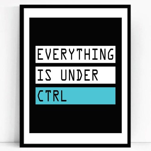 Printable Everything is Under Ctrl Art for Geeks Digital Etsy