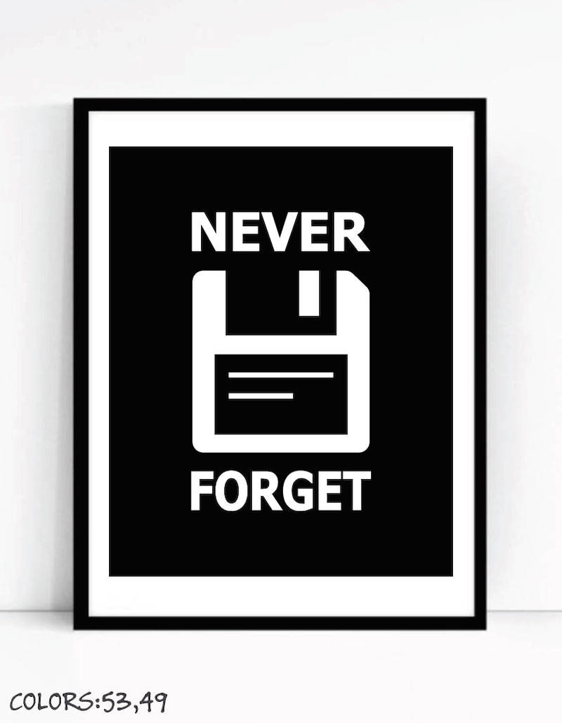 May include: Black and white print with the text "NEVER FORGET" and a white floppy disk icon on a black background.