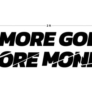May include: Black text on a white background reads "MORE GOD MORE MONEY". The text is approximately 2 feet wide and 0.5 feet tall. The words "MORE MONEY" are bisected by a white line.