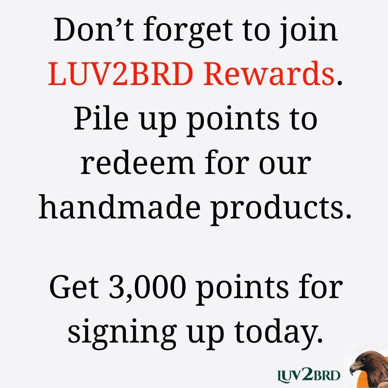 Do not forget to join LUV2BRD Rewards Program.