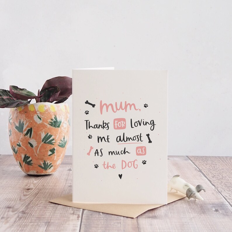 Almost as much as the dog funny mother's day card by Abbie Imagine