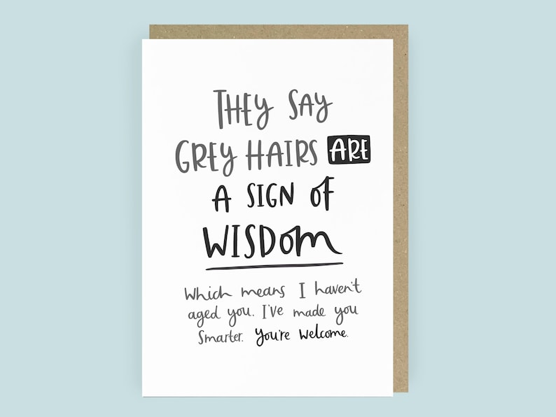 Funny Father's Day card by Abbie Imagine. The caption reads: They say grey hairs are a sign of wisdom, which means I haven't aged you, I've made you smarter. You're welcome