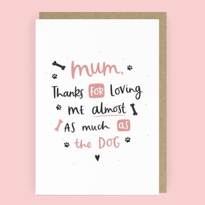 Almost as much as the dog funny mother's day card by Abbie Imagine