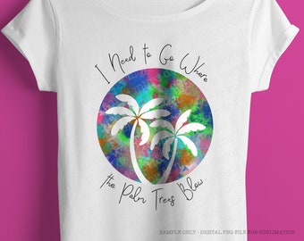 Where the Palm Trees Blow, DIGITAL SUBLIMATION DOWNLOAD,  Beach Trip Shirt Sublimation File, Vacation Shirt png for Sublimation, Summer png