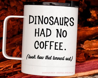 Coffee Mug SVG Cut File, Funny Coffee SVG, Coffee Saying SVG, Coffee Quote Svg File, Dinosaurs Had No Coffee Svg, Coffee Svg Files Cricut