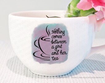 TEA SUBLIMATION Design, Teacup Sublimation Download, Tea Cup Sublimation File, Hot Tea Sublimation, A Girl and Her Tea Sublimation, Tea PNG