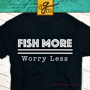 Fish More SVG File Saying, Fishing Quote SVG Cut File, Fishing SVG, Fisherman Saying Cutting File, Worry Less Svg, Vinyl Sayings Fishing