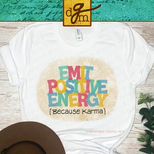 Positive Energy Karma Sublimation, Good Vibes Sublimation Design, Motivational PNG, Inspirational Quote PNG, Give Off Good Energy