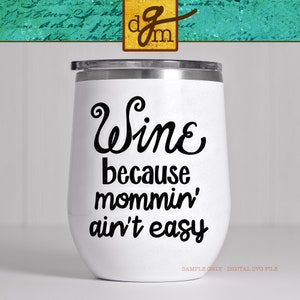 Funny Wine Glass SVG, Wine because Mommin&#39; Ain&#39;t Easy SVG, Wine and Mom SVG Cut File, Wine Glass Quote Svg, Wine Saying Svg files for Cricut