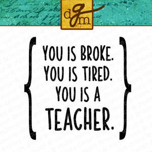 May include: Black and white text graphic with the words "You is broke. You is tired. You is a teacher."