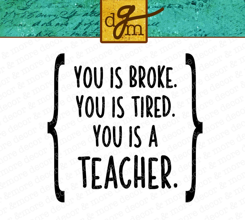 May include: Black and white text graphic with the words "You is broke. You is tired. You is a teacher."