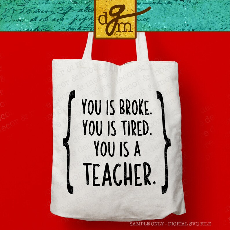 May include: White tote bag with black text that reads "You is broke. You is tired. You is a teacher."