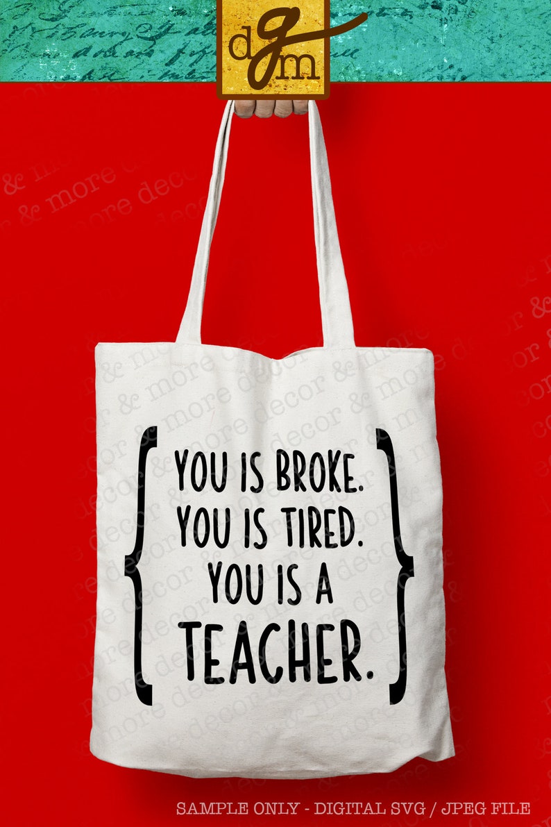 May include: White tote bag with black text that reads "You is broke. You is tired. You is a teacher."