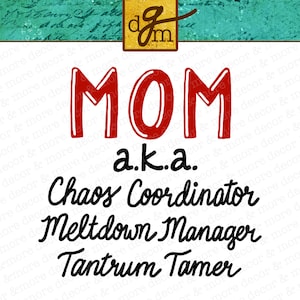 May include: Red MOM text with a.k.a. Chaos Coordinator, Meltdown Manager, Tantrum Tamer written in black cursive text below.
