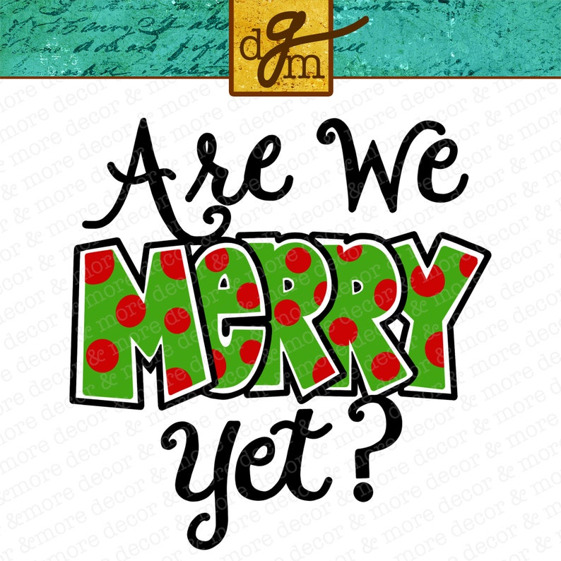 May include: Green and red polka dot letters spelling "Are We Merry Yet?" in a festive Christmas design.