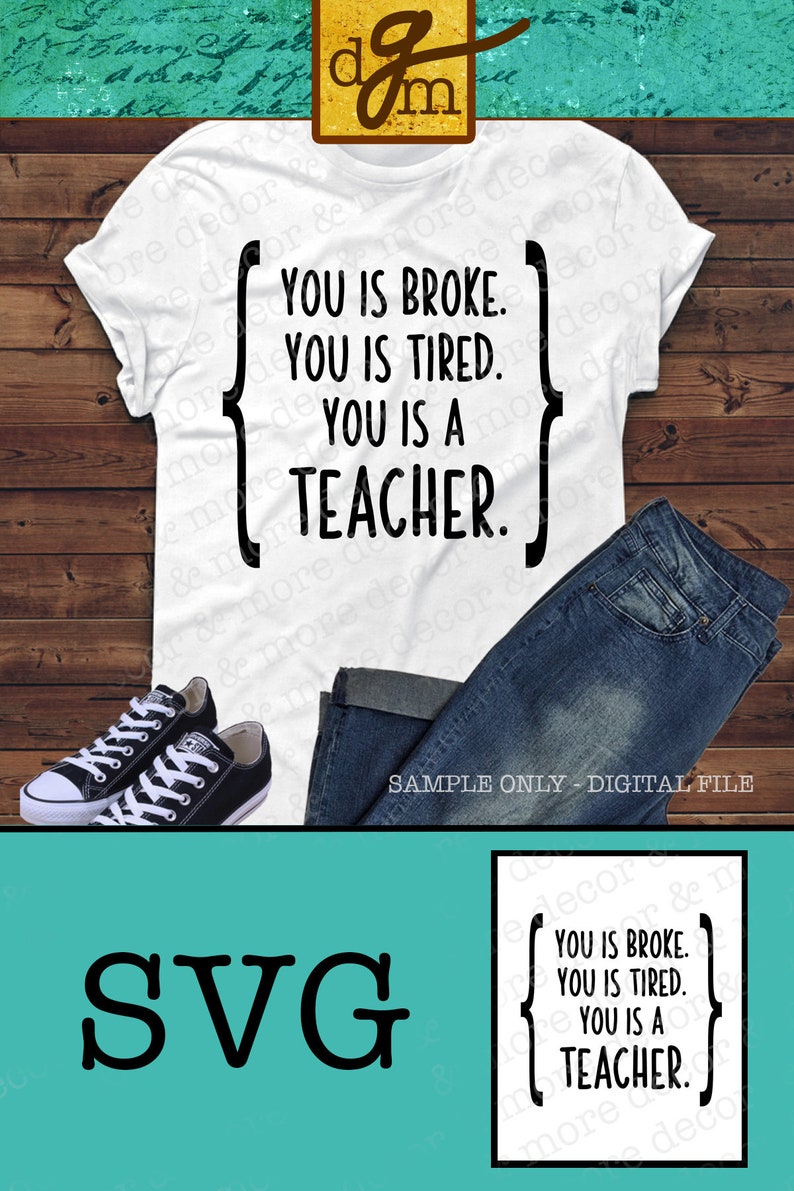 May include: SVG cut file design for a t-shirt that says "You is broke. You is tired. You is a teacher."