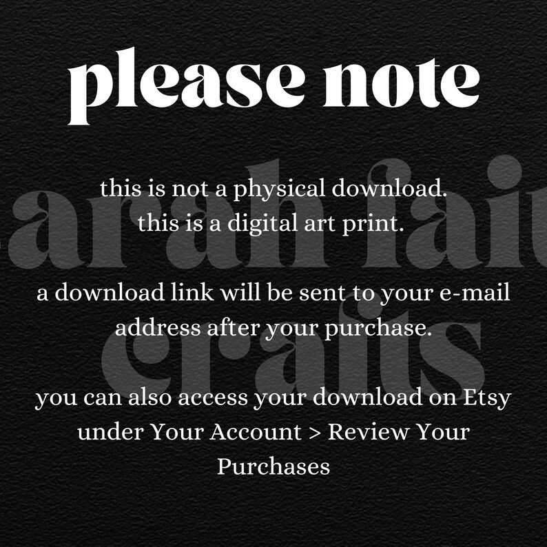 Op de afbeelding: Zwart-witte tekst op een zwarte achtergrond die luidt "Let op: dit is geen fysieke download. Dit is een digitale kunstprint. Een downloadlink wordt naar je e-mailadres gestuurd na je aankoop. Je kunt je download ook openen op Etsy onder Je Account > Bekijk je Aankopen"